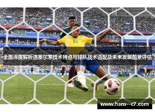 全面深度解析洛塞尔索技术特点与球队战术适配及未来发展前景评估