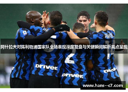 阿什拉夫对阵利物浦国家队全场表现深度复盘与关键瞬间解析亮点呈现